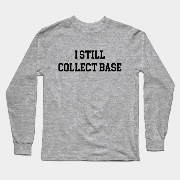 I Still Collect Base - Black Lettering Long Sleeve T-Shirt by BlackBoxHobby